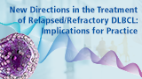 New Directions in the Treatment of Relapsed/Refractory DLBCL: Implications for Practice