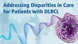 Addressing Disparities in Care for Patients with DLBCL